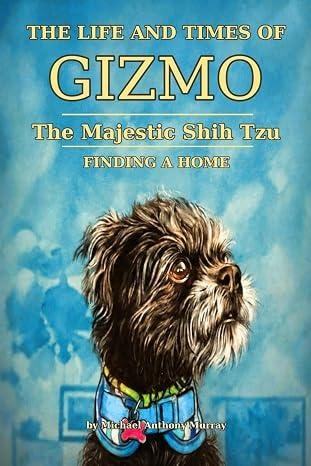 The Life and Times of Gizmo the Majestic Shih Tzu: Finding a Home — Paperback Edition